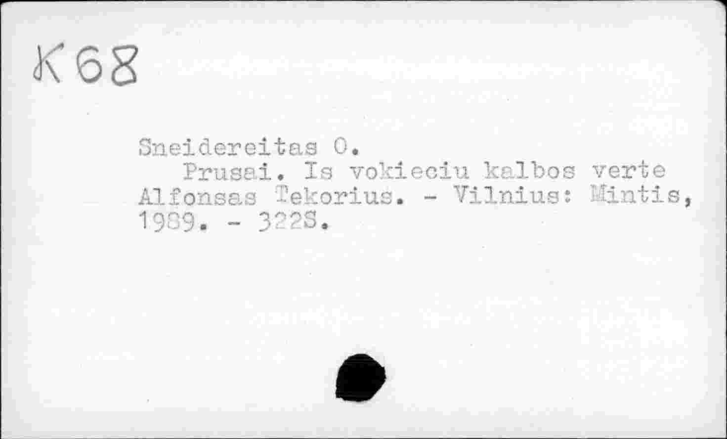 ﻿08
Sneidereitas 0.
Prusai. Is vokieciu kalbos verte Alfonsas fekorius. - Vilnius: Mintis, 19З9. - 3223.